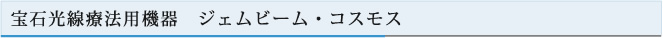 宝石光線療法用機器 ジェムビームコスモス
