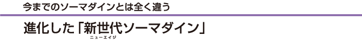 今までのソーマダインとは全く違う進化した「新世代ソーマダイン」