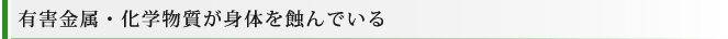 有害金属・化学物質が身体を蝕んでいる