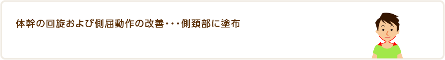 体幹の回旋および側屈動作の改善・・・側頚部に塗布