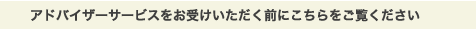 アドバイザーサービスをお受けいただく前にこちらをご覧ください