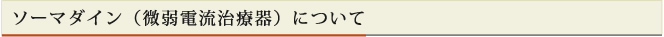 ソーマダイン（微弱電流治療器）について