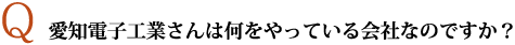 愛知電子工業さんは何をやっている会社なのですか？